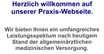 Herzlich willkommen auf unserer Praxis-Webseite.   Wir bieten Ihnen ein umfangreiches Leistungsspektum nach heutigem Stand der allgemeinrztlichen medizinischen Versorgung.